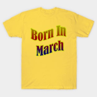 Born In March T shirt T-Shirt